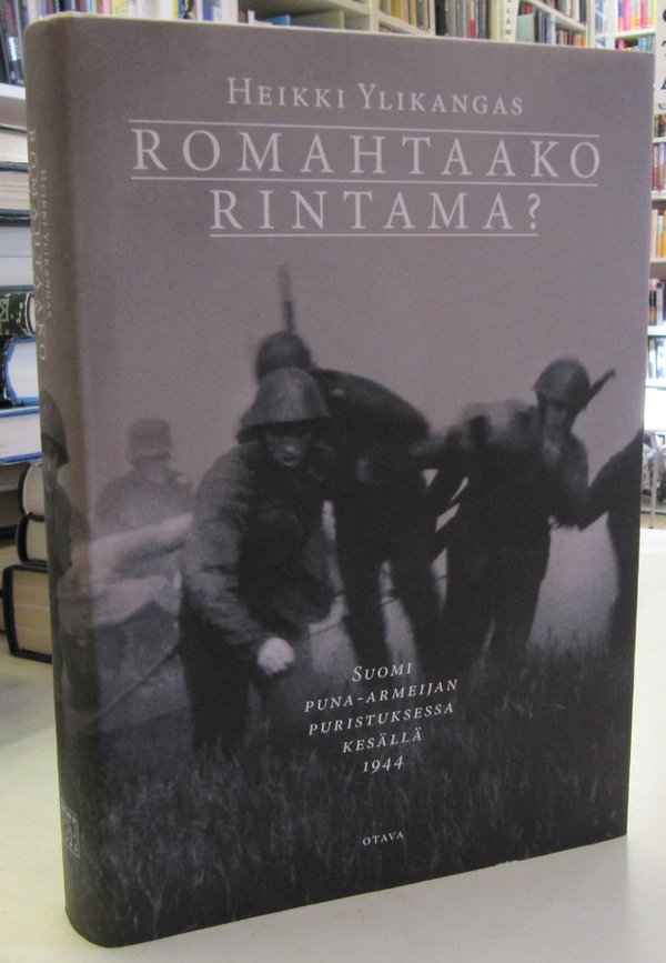 Ylikangas Heikki: Romahtaako rintama? - Suomi puna-armeijan puristuksessa kesällä 1944