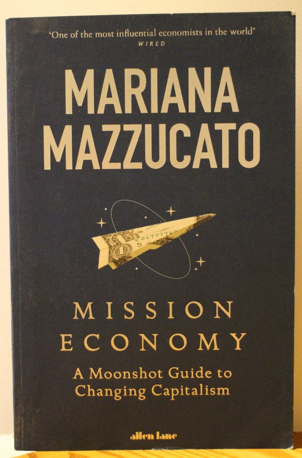 Mazzucato Mariana: Mission Economy. A Moonshot Guide to Changing Capitalism.