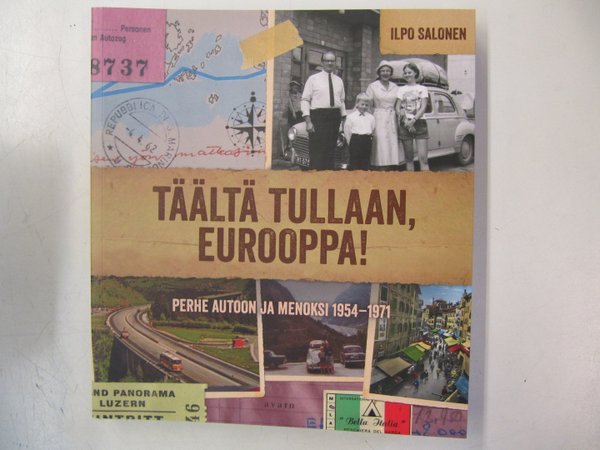 Salonen Ilpo:  Täältä tullaan, Eurooppa! Perhe autoon ja menoksi 1954-1971