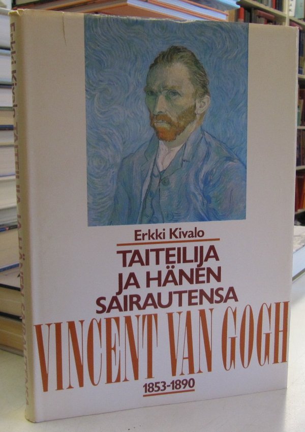 Kivalo Erkki: Taiteilija ja hänen sairautensa - Vincent van Gogh 1853-1890