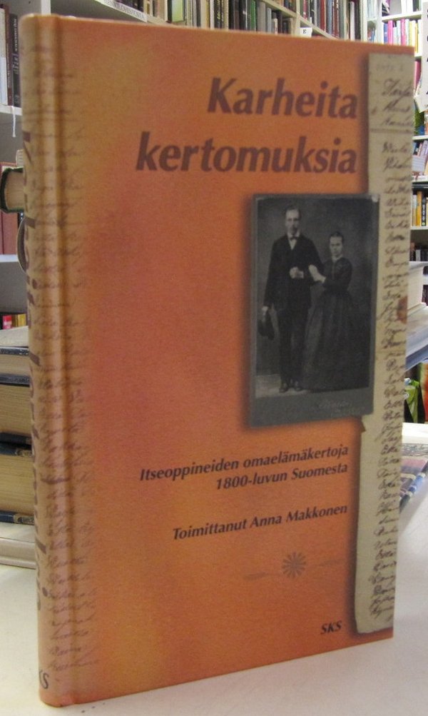 Makkonen Anna (toim.): Karheita kertomuksia - Itseoppineiden omaelämäkertoja 1800-luvun Suomesta