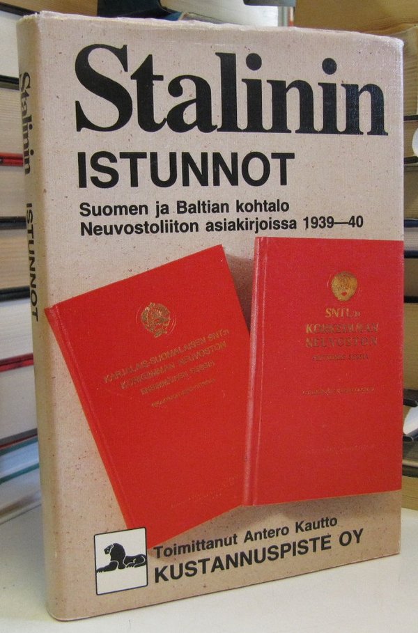 Kautto Antero: Stalinin istunnot - Suomen ja Baltian kohtalo Neuvostoliiton asiakirjoissa 1939-40