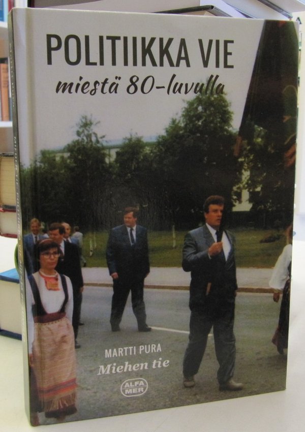 Pura Martti: Miehen tie - Politiikka vie miestä 80-luvulla