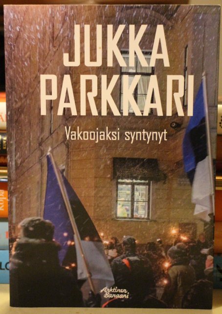 Parkkari Jukka: Vakoojaksi syntynyt - Romaani vakoilusta ja vastavakoilusta Suomessa 1944-91