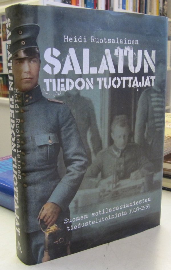 Ruotsalainen Heidi: Salatun tiedon tuottajat - Suomen sotilasasiamiesten tiedustelutoiminta 1918-193