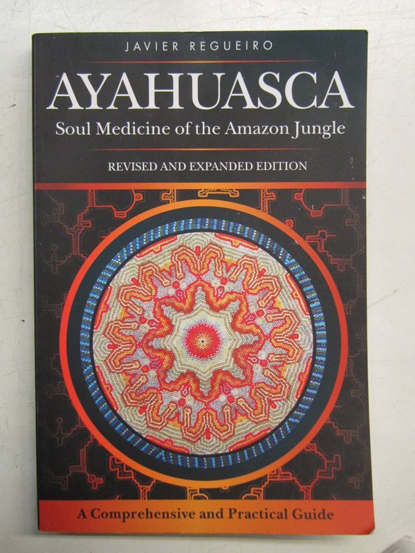 Regueiro Javier: Ayahuasca - Soul Medicine of the Amazon Jungle. Revised and Expanded Edition.