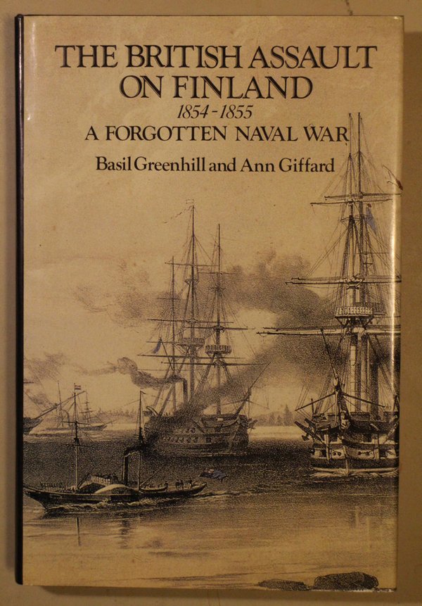 Greenhill Basil, Giffard Ann: The British Assault on Finland 1854 1855. A Forgotten Naval War.