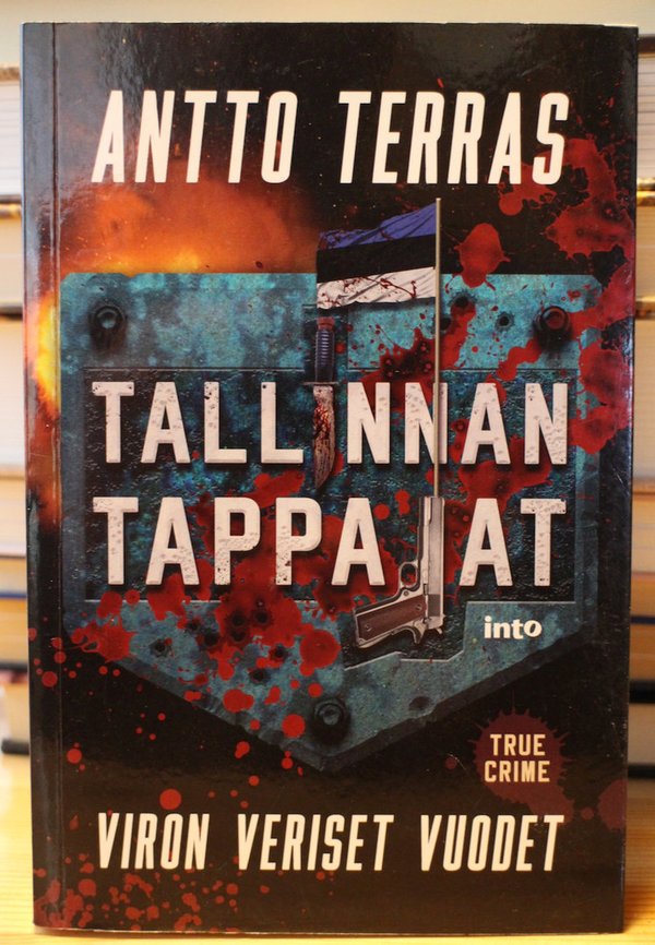 Terras Antto: Tallinnan tappajat - Viron veriset vuodet.