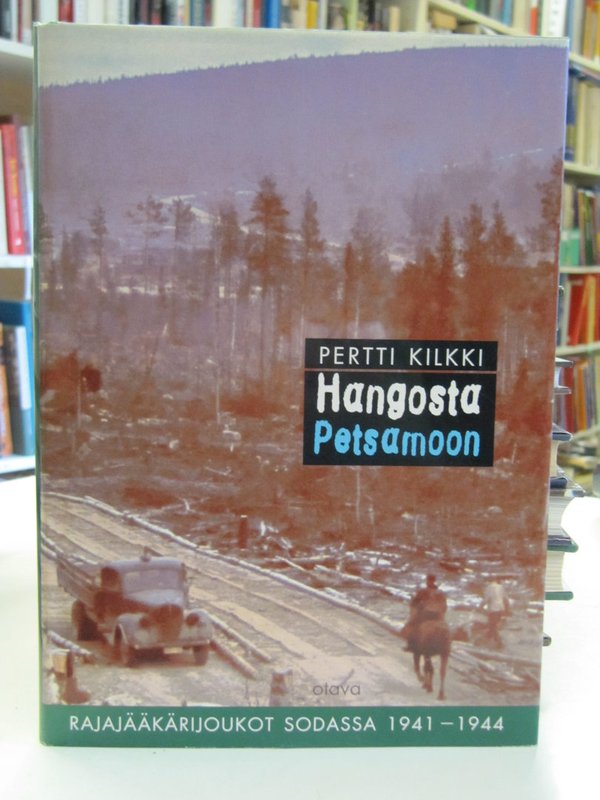 Kilkki Pertti: Hangosta Petsamoon. Rajajääkärijoukot sodassa 1941-1944.