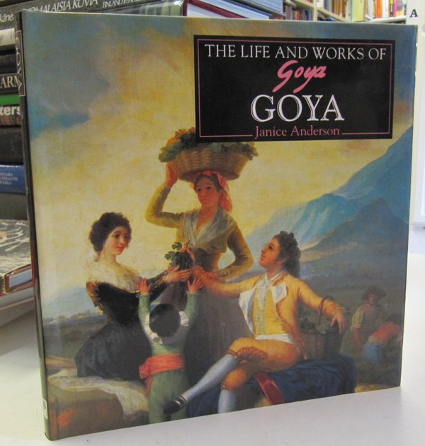 Anderson Janice: The Life and Works of Goya