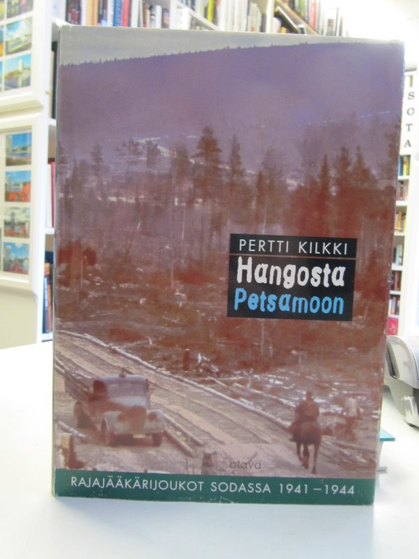 Kilkki Pertti: Hangosta Petsamoon. Rajajääkärijoukot sodassa 1941-1944.
