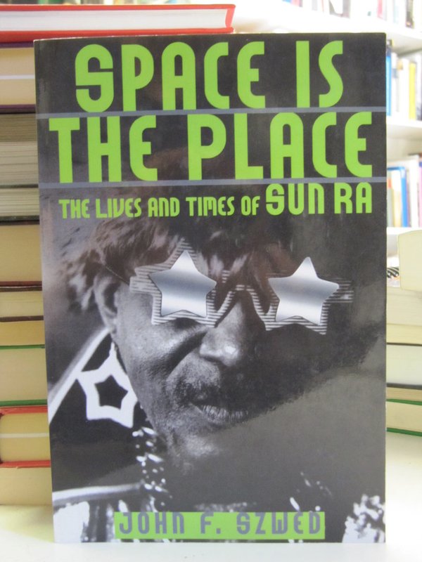 Szwed John F.: Space is the Place - The Lives and Times of Sun Ra.