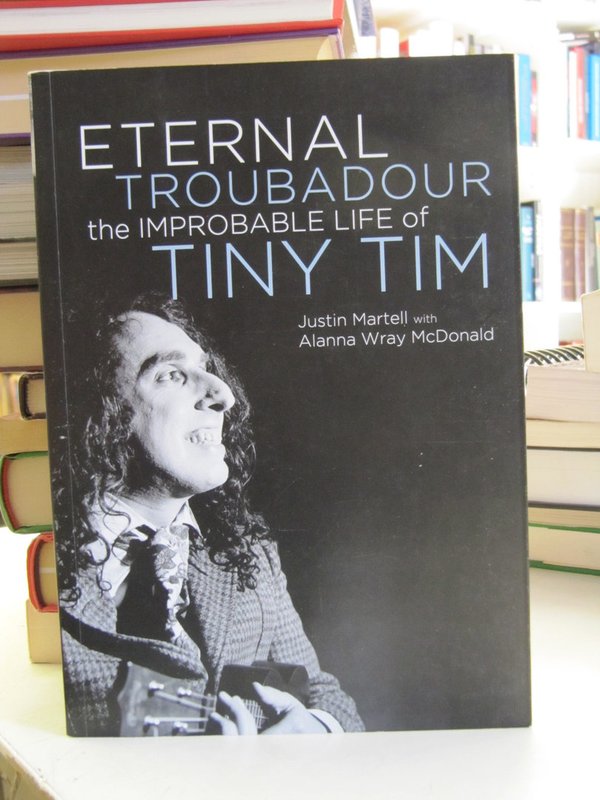 Martell Justin: Eternal Troubadour - the Improbable Life of Tiny Tim.