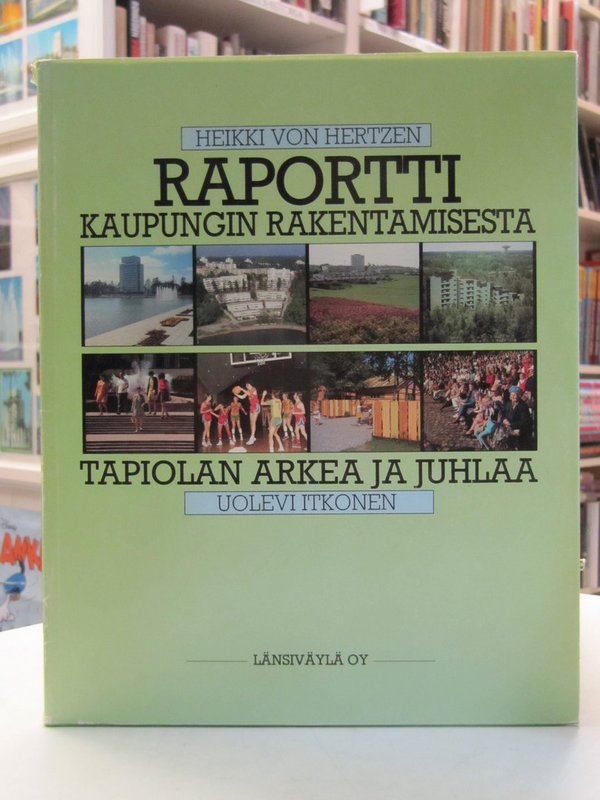 von Hertzen Heikki, Itkonen Uolevi: Raportti kaupungin rakentamisesta - Tapiolan arkea ja juhlaa.