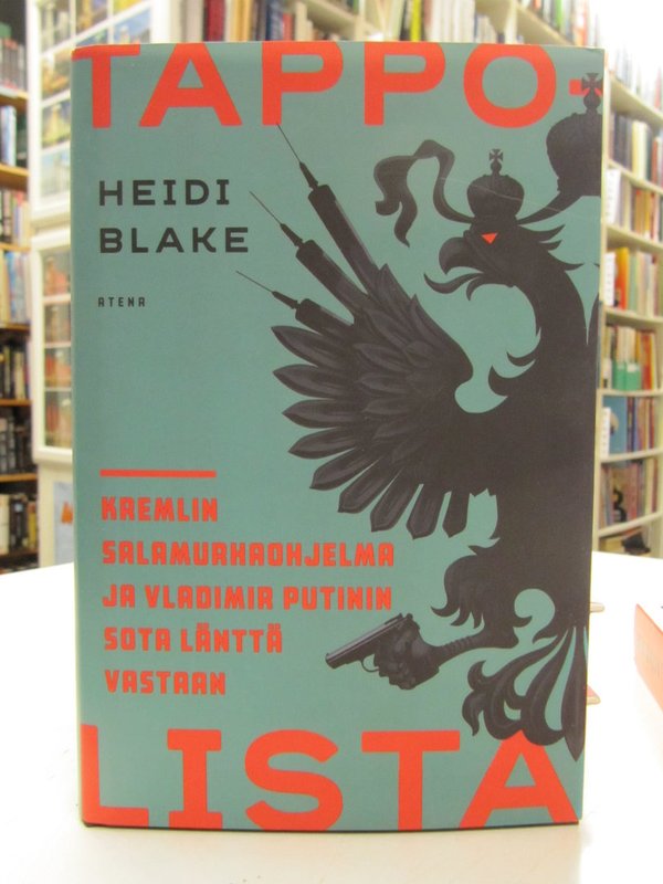 Blake Heidi: Tappolista. Kremlin salamurhaohjelma ja Vladimir Putinin sota länttä vastaan.