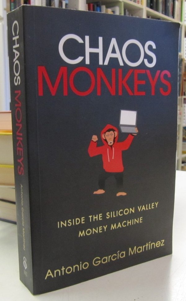 Martinez Antonio Garcia: Chaos Monkeys - Inside the Silicon Valley Money Machine