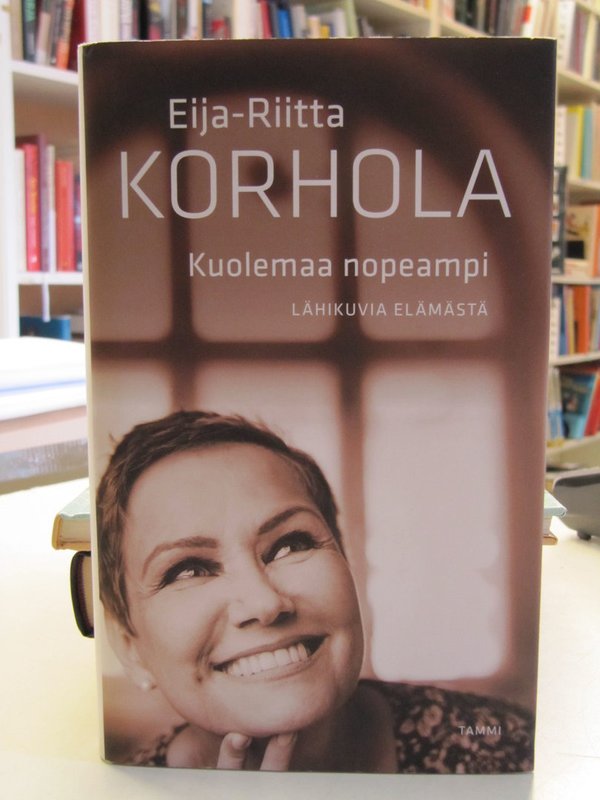 Korhola Eija-Riitta: Kuolemaa nopeampi - lähikuvia elämästä.