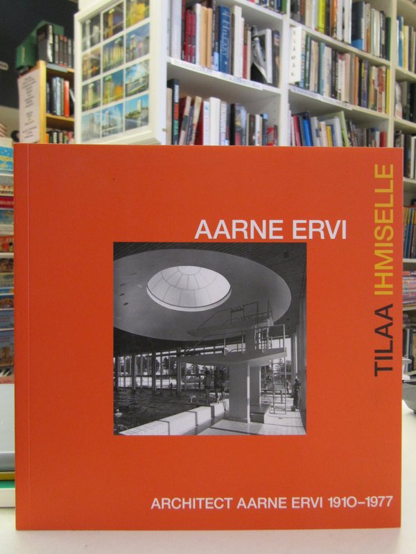 Aarne Ervi - tilaa ihmiselle. Architect Aarne Ervi 1910-1977.