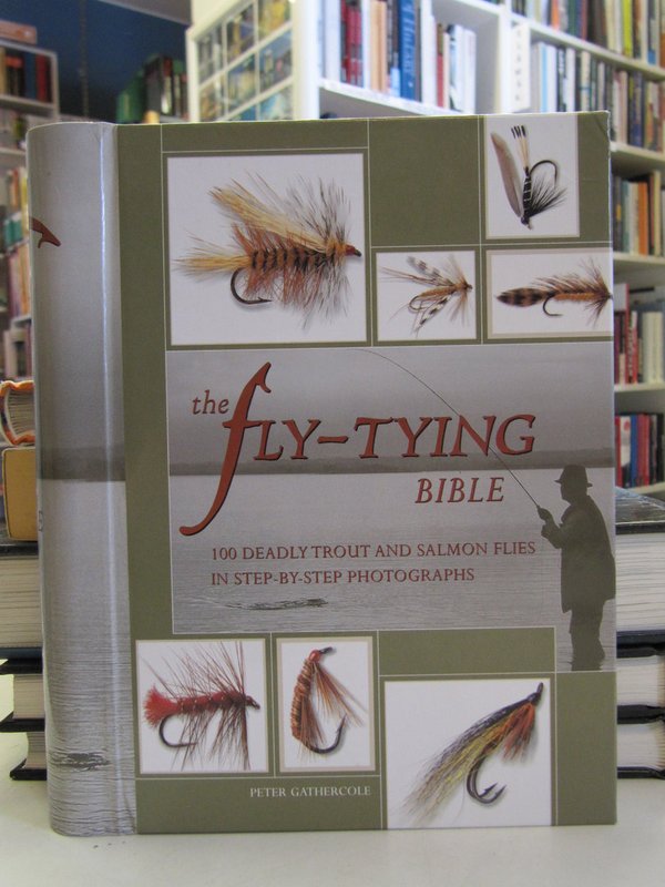 Gathercole Peter: The Fly-Tying Bible. 100 deadly trout and salmon flies in step-by-step photographs